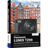 Panasonic LUMIX TZ99: Das umfangreiche Praxisbuch zu Ihrer Kamera: Vom Profi erklärt: So gelingen beeindruckende Fotos & Videos – mit Expertenwissen, Tipps & Beispielen zum Nachmachen