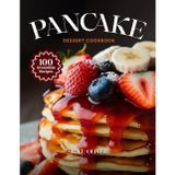 PANCAKE DESSERT COOKBOOK: Mouthwatering Pancake Dessert Recipes: From Fluffy Classics to Decadent Sweet Twists—Delicious, Easy Treats for Every Skill ... Celebration (DESSERTS COOKBOOK FOR EVERYONE)
