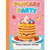 Pancake Party Primary Composition Notebook: Draw and Write Journal for Grades K-2 With Picture Space – A Fluffy and Fun Notebook for Little Writers