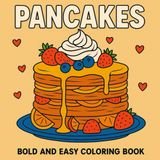 Pancakes: Bold and Easy Coloring Book: A Delicious Collection of Large Print, Simple, and Fun Pancake Designs with Berries and Cream for Easy and Relaxing Coloring