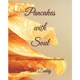 Pancakes with Soul: Delicious recipes made for moments that matter and crafted from the heart (Soulful Cooking - Where every meal tells a story in a cookbook series crafted from the heart, Band 1)