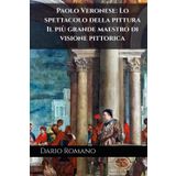 Paolo Veronese: Lo spettacolo della pittura: Il più grande maestro di visione pittorica (L'arte del Rinascimento)