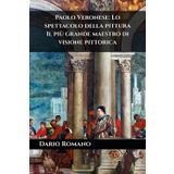 Paolo Veronese: Lo spettacolo della pittura: Il più grande maestro di visione pittorica