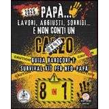 PAPÀ... LAVORI, AGGIUSTI, SORRIDI… E NON CONTI UN C@#%O: GUIDA HARDCORE E SURVIVAL KIT PER NEO-PAPÀ
