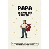 Papa, ce livre est pour toi: Un cadeau unique et touchant à personnaliser, pour le meilleur Papa du monde