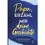 Papa, erzähl mir deine Geschichte: Ein geführtes Erinnerungsbuch – dein Leben in deinen Worten – ein Geschenk für Generationen. Mit Bonuskapitel: Papa aus Kindersicht