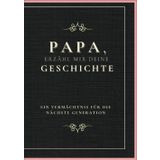 Papa, erzähl mir Deine Geschichte: Erinnerungen, Weisheiten und Momente für die Ewigkeit