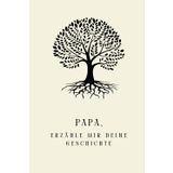 Papa, erzähl mir deine Geschichte.: Halte deine Lebensgeschichte, besonderen Momente und Weisheiten für deine Familie fest – das perfekte Geschenk für Väter zum Vatertag, Geburtstag oder Weihnachten