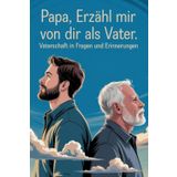 Papa, Erzähl Mir Von Dir Als Vater. Vaterschaft In Fragen Und Erinnerungen.Papa Erzähl Mir Aus Deinem Leben.: Schwangerschaftsratgeber Für Väter. Papa Werden Für Dummies. Papa Hilfe Buch