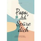 Papa, ich spüre dich – Liebevolle Zeilen für Väter – Momente, die für immer bleiben