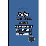 Papa: Ich will deine Geschichte für immer bewahren: Ein geführtes Tagebuch, um Erinnerungen, Lebenslektionen und das Vermächtnis eines Vaters für kommende Generationen zu bewahren