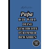 Papa: Ich will deine Geschichte für immer bewahren: Geführtes Tagebuch für Väter: Erinnerungen, Lebenslektionen und ein Vermächtnis für kommende Generationen – Ein besonderes Geschenk für Papa