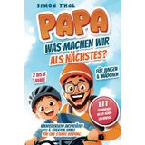 Papa, was machen wir als Nächstes?: 111 spannende Vater-Kind-Erlebnisse. Abenteuerliche Aktivitäten und kreative Spiele für eine starke Bindung | Für Jungen & Mädchen | 2 bis 6 Jahre