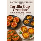 Papaw's Secret Book of Recipes: Tortilla Cups - Little Bites & Big Flavor
