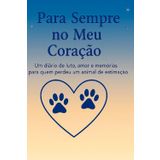 Para sempre no meu coração: Um diário de 30 dias para lidar com a perda de um animal de estimação, guardar memórias e curar com amor. Escreve, lembra, cura