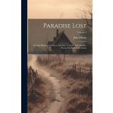 Paradise Lost: Paradise Regained, Samson Agonistes, Comus, And Arcades. Poems On Several Occasions; Volume 1