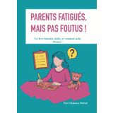 Parents fatigués, mais pas foutus!: Un livre honnête, drôle et vraiment utile. Promis!