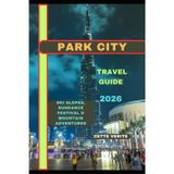 PARK CITY TRAVEL GUIDE 2026: Ski Slopes, Sundance Festival & Mountain Adventures (Hidden Gems Travel Guides, Band 3)