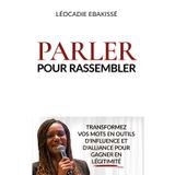 Parler pour rassembler: Transformer vos mots en outils d'influence et d'alliance pour gagner en légitimité
