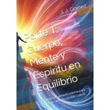 Parte 1: Cuerpo, Mente y Espíritu en Equilibrio: Encuentra la armonía interna para construir una vida estable y plena (Transformación Personal: Sabiduría para una Vida Plena, Band 1)