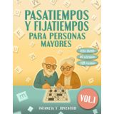 PASATIEMPOS Y FIJATIEMPOS PARA PERSONAS MAYORES - VOLUMEN 1: INFANCIA Y JUVENTUD: Sopas de letras, crucigramas, preguntas, retos y recuerdos para ejercitar la memoria y revivir tu historia con emoción