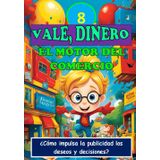 Paso 8. VALE, DINERO. EL MOTOR DEL COMERCIO: ¿Cómo impulsa la publicidad los deseos y decisiones? (Sobre el dinero para expertos (10-), Band 8)