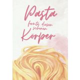 Pasta formte diesen schönen Körper – Rezeptbuch zum Selberschreiben: Witziges DIY-Kochbuch - für 120 Rezepte zum persönlichen Selbstgestalten, ... und Profiköche, Genussmenschen & Frauen