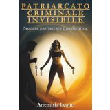 PATRIARCATO CRIMINALE INVISIBILE: Smonta patriarcato e gaslighting: cura traumi, rafforza autostima, attiva sorellanza ed empowerment, supera relazioni tossiche con resilienza e autodeterminazione.