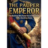 Pauper Emperor: The Madman Who Ruled the United States from a Boarding House