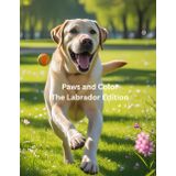 Paws and Color The Labrador Edition: Bringing Labrador Joy to Life, One Color at a Time