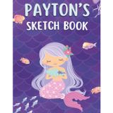 Payton's Mermaid Sketchbook: Personalized Drawing and Doodle Book for Girls: 120 Blank Sketch Pages for Young Artists, Creative Play, Art Practice, Travel Activities, and Gift Giving