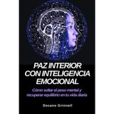 Paz interior con inteligencia emocional: Cómo soltar el peso mental y recuperar equilibrio en tu vida diaria