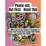 Peace out, But First - Read This: A Witty End-of-Life Planner & Organizer to Keep Your Family from Losing Their Minds (and Your Stuff)