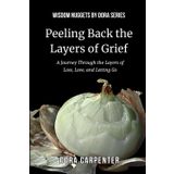 Peeling Back the Layers of Grief: A Journey Through the Layers of Loss, Love, and Letting Go (WISDOM NUGGETS BY DORA)
