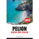 PELION Guía de Viaje 2025: Descubra las joyas ocultas de Grecia, los impresionantes pueblos y el encanto atemporal del paraíso costero de Europa