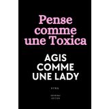 PENSE COMME UNE TOXICA, AGIS COMME UNE LADY: Deviens la femme qu’il ne pourra jamais oublier