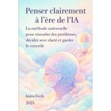Penser clairement à l'ère de l'IA: La méthode universelle pour résoudre les problèmes, décider avec clarté et garder le contrôle: 1