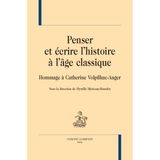 Penser et écrire l'histoire à l'âge classique: Hommage à Catherine Volpilhac-Auger