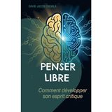 Penser libre: Comment développer son esprit critique