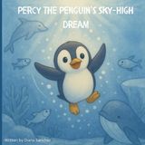 Percy the Penguin's Sky-High Dream: A Journey from Sky Dreams to Sea Stars