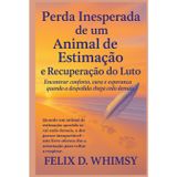 Perda Inesperada de um Animal de Estimação e Recuperação do Luto: Encontrar conforto, cura e esperança quando a despedida chega cedo demais