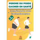 Perdre du Poids, Gagner en Santé: Entamez Votre Transformation Santé : Une Année Vers un Nouveau Vous