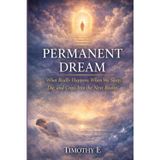 Permanent Dream: What Really Happens When We Sleep, Die, and Cross Into the Next Realm
