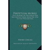 [(Perpetuum Mobile: Or a History of the Search for Self-Motive Power from the 13th to the 19th Century)] [Author: Henry Dircks] published on (September, 2010)