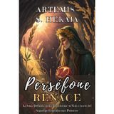 PERSÉFONE RENACE. La Guía Definitiva para Transformar tu Vida a través del Arquetipo Femenino más Poderoso: Arquetipo femenino, sombra y rituales sagrados para una metamorfosis consciente y poderosa.