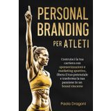 Personal Branding per Atleti: Costruisci la tua carriera con sponsorizzazioni e marketing sportivo, libera il tuo potenziale e trasforma la tua passione in un brand vincente. (Dal Sogno al Successo)