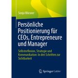 Persönliche Positionierung für CEOs, Entrepreneure und Manager: Selbstreflexion, Strategie und Kommunikation: In drei Schritten zur Sichtbarkeit