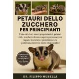 Petauri Dello Zucchero Per Principianti: Tutto ciò che i nuovi proprietari di petauri dello zucchero devono sapere per creare un legame duraturo e prendersi cura quotidianamente in modo responsabile