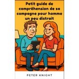 Petit guide de compréhension de sa compagne pour homme un peu distrait