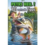 Petri Heil - 101 wertvolle Tipps für Angler I Das erfolgreiche Praxisbuch für Einsteiger, Fortgeschrittene & Profis